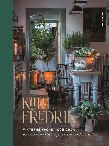 Karl Fredrik Gustafsson - Karl Fredrik : vinterns vackra och goda - blommor, mat och mys för den mörka årstiden, Inbunden