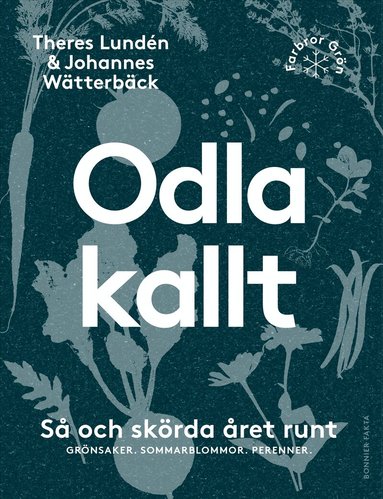 Johannes Wätterbäck, Theres Lundén - Odla kallt : så och skörda året runt : grönsaker, sommarblommor, perenner, Häftad