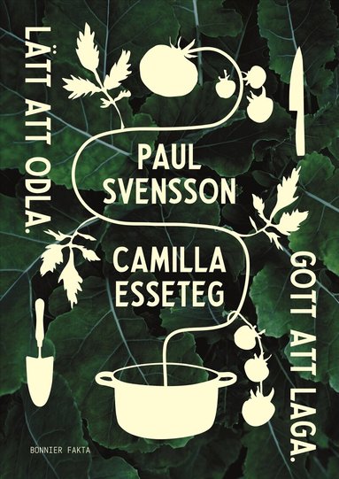 Paul Svensson, Camilla Esseteg - Lätt att odla : gott att laga, Inbunden