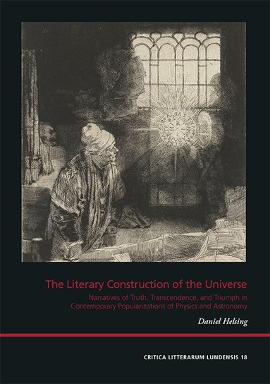 Daniel Helsing - The literary construction of the universe : narratives of truth, transcendence, and triumph in contemporary Anglo-American popularizations of physics and astronomy, Häftad