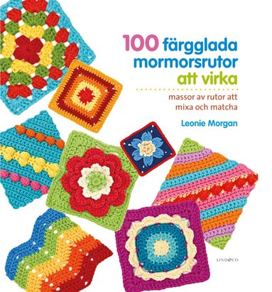 Leonie Morgan - 100 färgglada mormorsrutor att virka, Inbunden