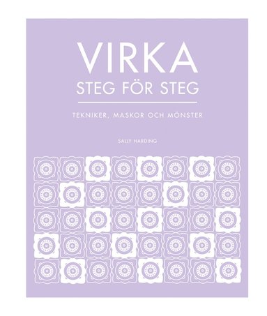 Sally Harding - Virka steg för steg : tekniker, maskor och mönster, Inbunden