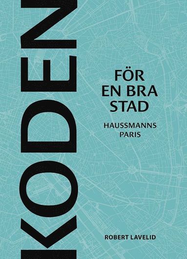 bokomslag Koden för en bra stad : Haussmanns Paris