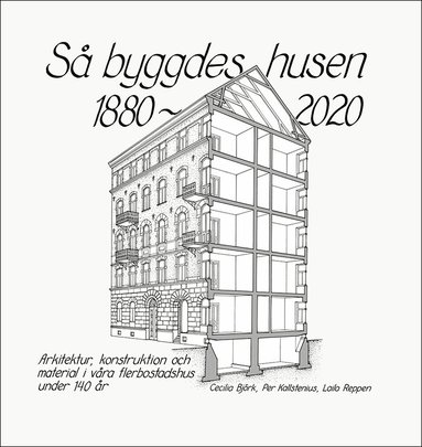 Cecilia Björk, Per Kallstenius, Laila Reppen - Så byggdes husen 1880-2020 : arkitektur, konstruktion och material i våra flerbostadshus under 140 år, Inbunden