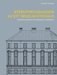 bokomslag Återuppbyggnaden av ett sekelskifteshus : historien om Gruvan 8 på Södermalm i Stockholm