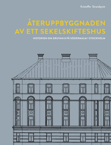 bokomslag Återuppbyggnaden av ett sekelskifteshus : historien om Gruvan 8 på Södermalm i Stockholm