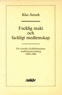 Klas Åmark - Facklig makt och fackligt medlemskap : de svenska fackförbundens medlemsutv, Häftad