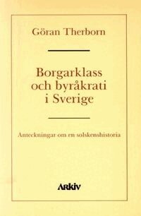 Göran Therborn - Borgarklass och byråkrati i Sverige : anteckningar om en solskenshistoria, Häftad
