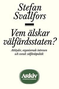 Stefan Svallfors - Vem älskar välfärdsstaten? : attityder, organiserade intressen och svensk v, Häftad