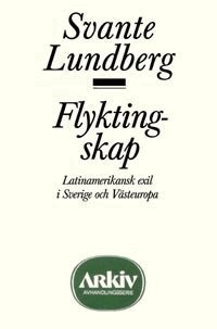Svante Lundberg - Flyktingskap : Latinamerikansk exil i Sverige och Västeuropa, Häftad
