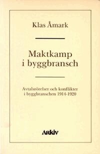Klas Åmark - Maktkamp i byggbransch : avtalsrörelser och konflikter i byggbranschen 1914, Häftad