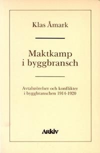 bokomslag Maktkamp i byggbransch : avtalsrörelser och konflikter i byggbranschen 1914