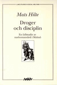 Mats Hilte - Droger och disciplin : en fallstudie av narkomanvård i Malmö, Häftad