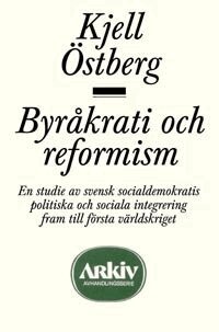 Kjell Östberg - Byråkrati och reformism : en studie av svensk socialdemokratis politiska oc, Häftad