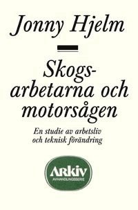 bokomslag Skogsarbetarna och motorsågen : en studie av arbetsliv och teknisk förändri