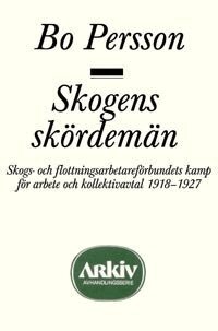 Bo Persson - Skogens skördemän : skogs- och flottningsarbetareförbundets kamp för arbete, Häftad