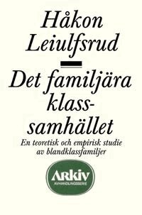Håkon Leiulfsrud - Det familjära klassamhället : en teoretisk och empirisk studie av blandklas, Häftad