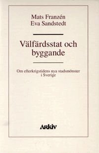 Mats Franzén, Eva Sandstedt - Välfärdsstat och byggande : om efterkrigstidens nya stadsmönster i Sverige, Häftad