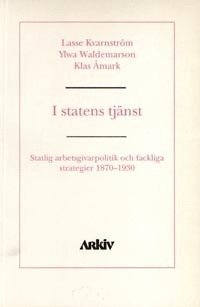 I statens tjänst : statlig arbetsgivarpolitik och fackliga strategier 1870- 1