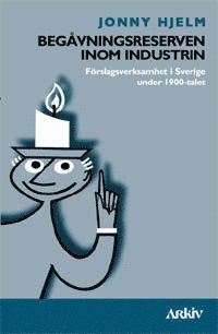 bokomslag Begåvningsreserven inom industrin : förslagsverksamhet i Sverige under 1900