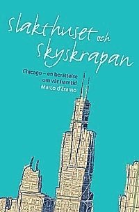 bokomslag Slakthuset och skyskrapan  : Chicago en berättelse om vår framtid