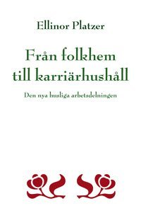 Ellinor Platzer - Från folkhem till karriärhushåll : den nya husliga arbetsdelningen, Häftad