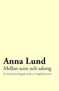 bokomslag Mellan scen och salong: en kultursociologisk analys av ungdomsteater