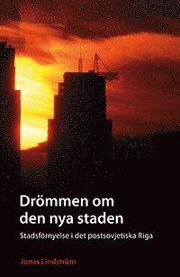 bokomslag Drömmen om den nya staden : stadsförnyelse i det postsovjetiska Riga