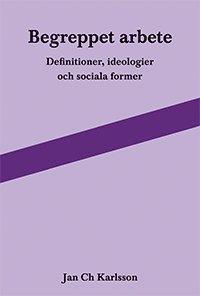 bokomslag Begreppet arbete: definitioner, ideologier och sociala former