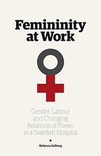 bokomslag Femininity at work : gender, labour, and changing relations of power in a Swedish hospital