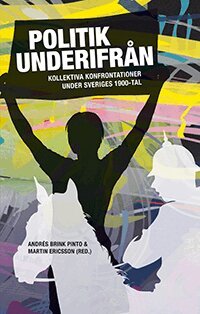 Andrés Brink Pinto, Fredrik Egefur, Martin Ericsson, Jenny Jansson, Karin Jonsson, Björn Lundberg, Stefan Nyzell, Magnus Olofsson, Johan Pries, Eva Schmitz, Katrin Uba, Karin Zackari - Politik underifrån : kollektiva konfrontationer under Sveriges 1900-tal, Häftad