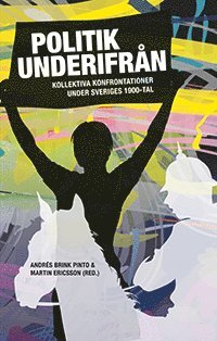 Andrés Brink Pinto, Fredrik Egefur, Martin Ericsson, Jenny Jansson, Karin Jonsson, Björn Lundberg, Stefan Nyzell, Magnus Olofsson, Johan Pries, Eva Schmitz, Katrin Uba, Karin Zackari - Politik underifrån : kollektiva konfrontationer under Sveriges 1900-tal, Häftad