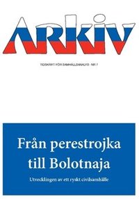 bokomslag Arkiv. Tidskrift för samhällsanalys nr 7. Från perestrojka till Bolotnaja : utvecklingen av ett ryskt civilsamhälle