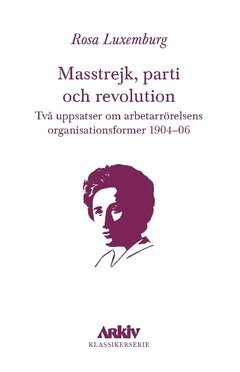 Rosa Luxemburg - Masstrejk, parti och revolution : Två uppsatser om arbetarrörelsens organisationsformer 1904–06, Häftad