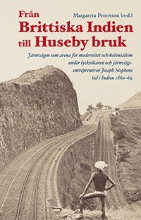 bokomslag Från Brittiska Indien till Huseby bruk : Järnvägen som arena för modernitet