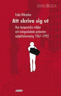 Frida Wikström - Att skriva sig ut : nya terapeutiska miljöer och tvångsvårdade patienters subjektsformering 1967-1992, Häftad