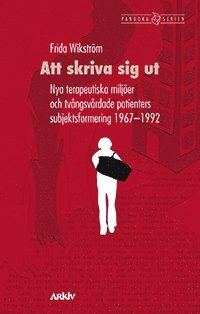 bokomslag Att skriva sig ut : nya terapeutiska miljöer och tvångsvårdade patienters subjektsformering 1967-1992