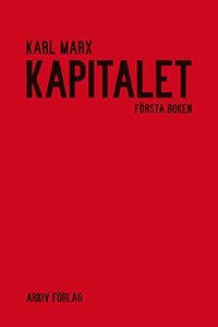 Karl Marx - Kapitalet : kritik av den politiska ekonomin. Första boken. Kapitalets produktionsprocess, Inbunden