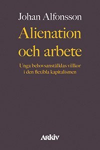 bokomslag Alienation och arbete : unga behovsanställdas villkor i den flexibla kapitalismen