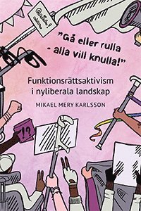 bokomslag 'Gå eller rulla - alla vill knulla!' : funktionsrättsaktivism i nyliberala landskap