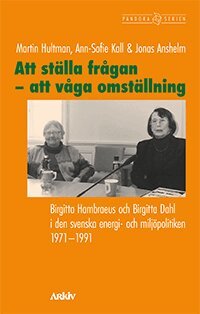 Martin Hultman, Ann-Sofie Kall, Jonas Anshelm - Att ställa frågan - att våga omställning : Birgitta Hambraeus och Birgitta Dahl i den svenska energi- och miljöpolitiken 1971-1991, Häftad