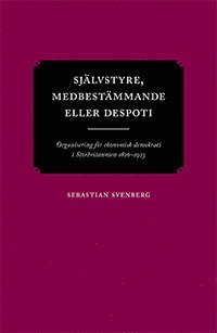 bokomslag Självstyre, medbestämmande eller despoti : organisering för ekonomisk demokrati i Storbritannien 1826-1923