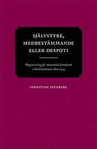 Sebastian Svenberg - Självstyre, medbestämmande eller despoti : organisering för ekonomisk demokrati i Storbritannien 1826–1923, Häftad