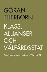 Göran Therborn - Klass, allianser och välfärdsstat : Analys och teori i arbete 1967-2021, Häftad