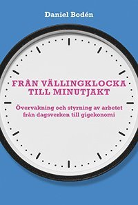 bokomslag Från vällingklocka till minutjakt : övervakning och styrning av arbetet från dagsverken till gigekonomi