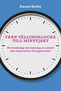 bokomslag Från vällingklocka till minutjakt : övervakning och styrning av arbetet från dagsverken till gigekonomi