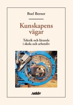 Boel Berner - Kunskapens vägar : teknik och lärande i skola och arbetsliv, Häftad