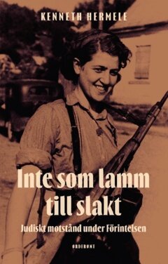 Kenneth Hermele - Inte som lamm till slakt : judiskt motstånd under Förintelsen, Häftad