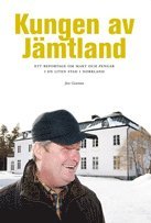 bokomslag Kungen av Jämtland : ett reportage om makt och pengar i en liten stad i Norrland