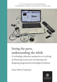 bokomslag Seeing the parts, understanding the whole : a technology education perspective on teaching and learning in processes of analysing and designing programmed technological solutions